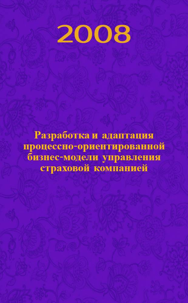 Разработка и адаптация процессно-ориентированной бизнес-модели управления страховой компанией : автореф. дис. на соиск. учен. степ. канд. экон. наук : специальность 05.13.10 <Упр. в соц. и экон. системах>