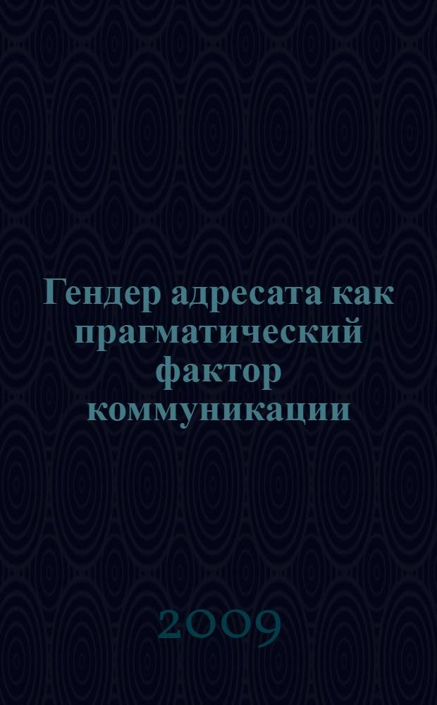 Гендер адресата как прагматический фактор коммуникации : автореф. дис. на соиск. учен. степ. канд. филол. наук : специальность 10.02.01 <Рус. яз.>