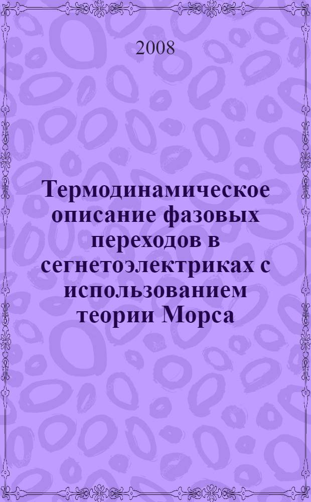 Термодинамическое описание фазовых переходов в сегнетоэлектриках с использованием теории Морса : автореф. дис. на соиск. учен. степ. канд. физ.-мат. наук : специальность 01.04.07 <Физика конденсир. состояния>