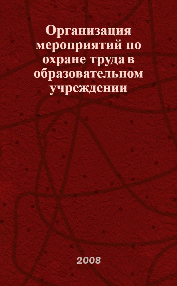 Организация мероприятий по охране труда в образовательном учреждении : учебно-практическое пособие