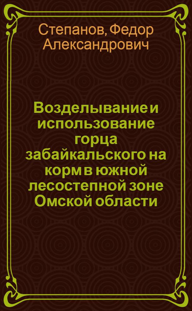 Возделывание и использование горца забайкальского на корм в южной лесостепной зоне Омской области : автореф. дис. на соиск. учен. степ. канд. с.-х. наук : специальность 06.01.12 <Кормопроизводство и луговодство>