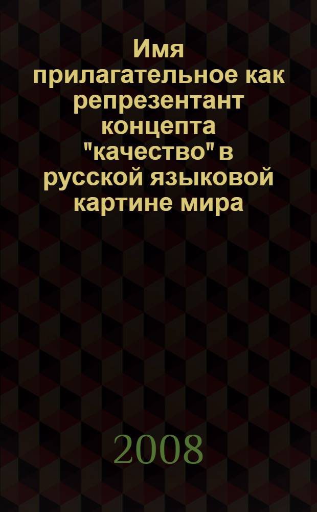 Имя прилагательное как репрезентант концепта "качество" в русской языковой картине мира : автореф. дис. на соиск. учен. степ. канд. филол. наук : специальность 10.02.01 <Рус. яз.>