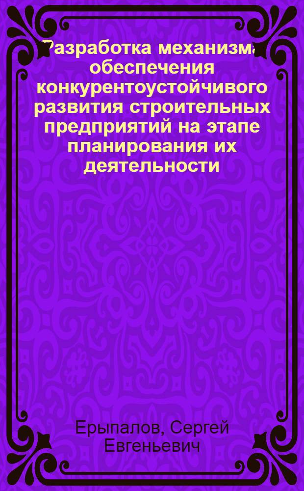 Разработка механизма обеспечения конкурентоустойчивого развития строительных предприятий на этапе планирования их деятельности : автореф. дис. на соиск. учен. степ. канд. экон. наук : специальность 08.00.05 <Экономика и упр. нар. хоз-вом>