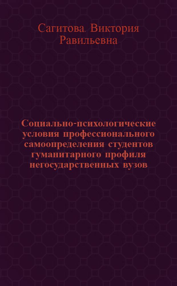 Социально-психологические условия профессионального самоопределения студентов гуманитарного профиля негосударственных вузов : автореф. дис. на соиск. учен. степ. канд. психол. наук : специальность 19.00.05 <Соц. психология>