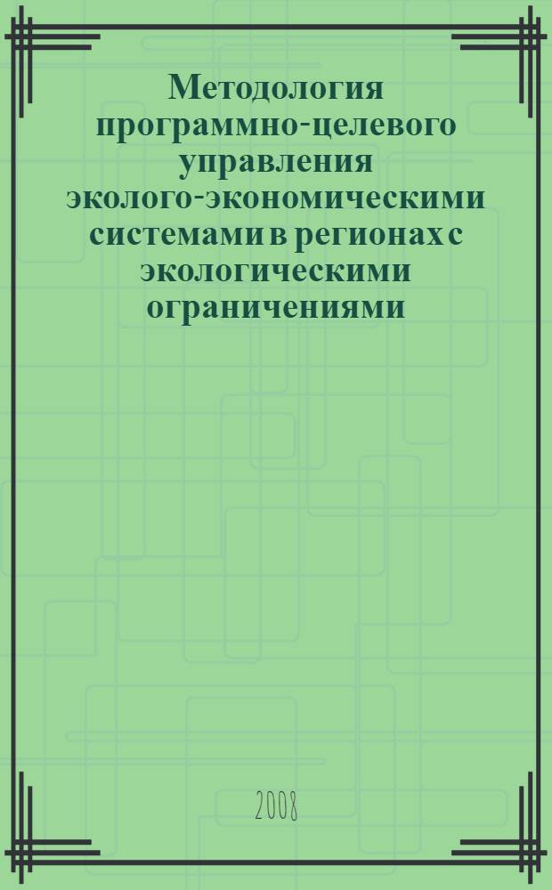 Методология программно-целевого управления эколого-экономическими системами в регионах с экологическими ограничениями : автореф. дис. на соиск. учен. степ. д-ра экон. наук : специальность 08.00.05 <Экономика и упр. нар. хоз-вом>
