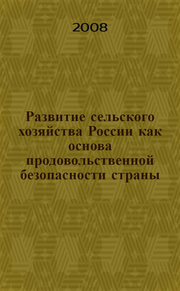 Развитие сельского хозяйства России как основа продовольственной безопасности страны : Международная научно-практическая конференция, ноябрь 2008 г. : сборник статей