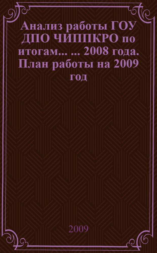Анализ работы ГОУ ДПО ЧИППКРО по итогам ... ... 2008 года. План работы на 2009 год