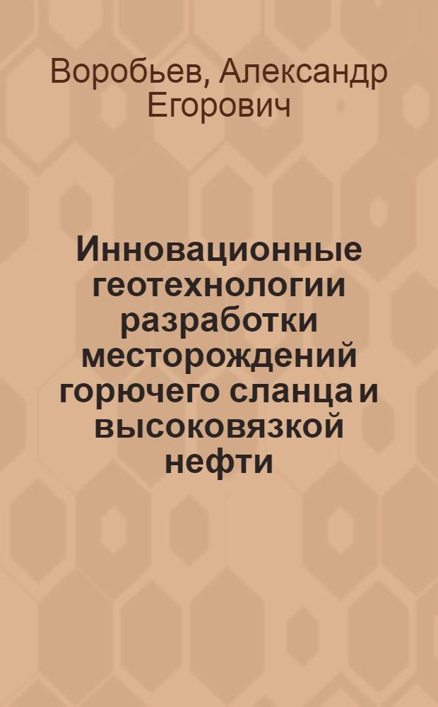 Инновационные геотехнологии разработки месторождений горючего сланца и высоковязкой нефти : учебное пособие для магистрантов, обучающихся по горно-геологическим и нефтяным специальностям