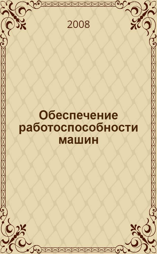 Обеспечение работоспособности машин : учебное пособие для студентов высших учебных заведений, обучающихся по направлению "Агроинженерия"