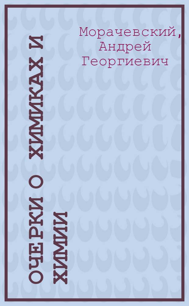 Очерки о химиках и химии