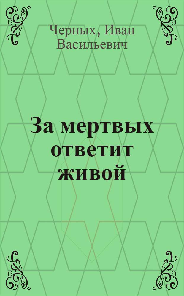 За мертвых ответит живой : роман. Повесть