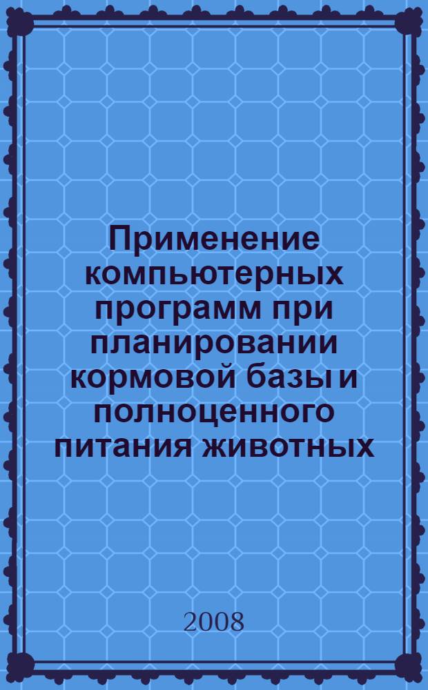 Применение компьютерных программ при планировании кормовой базы и полноценного питания животных : учебно-методическое пособие