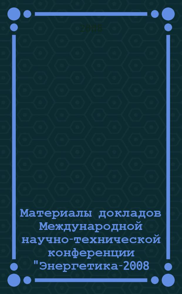 Материалы докладов Международной научно-технической конференции "Энергетика-2008: инновации, решения, перспективы", 15-19 сентября 2008 года, Казань. Кн. 1 : "Теплоэнергетика"