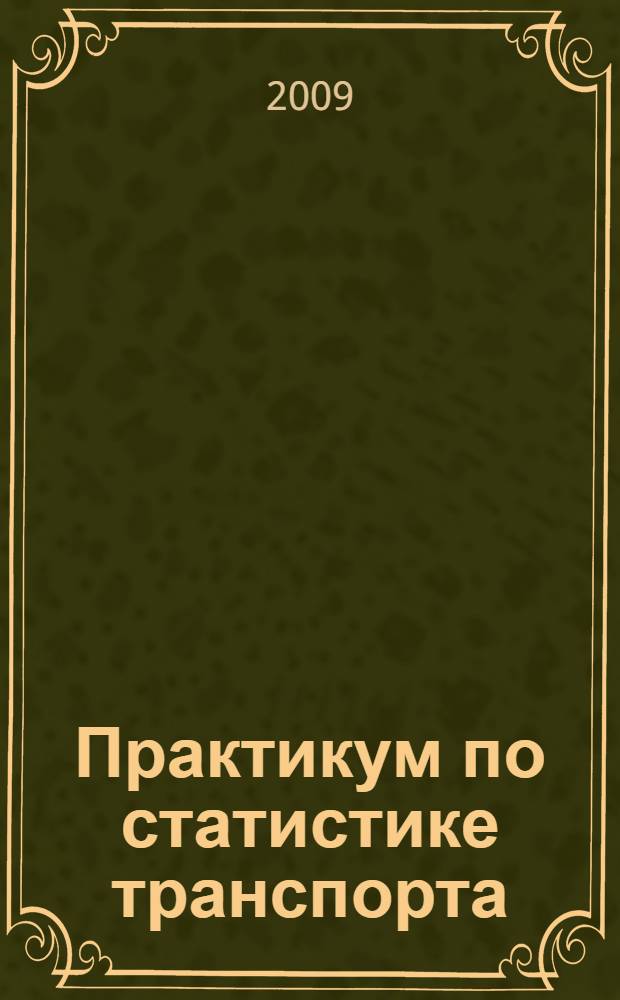Практикум по статистике транспорта : учебное пособие для студентов транспортных образовательных учреждений