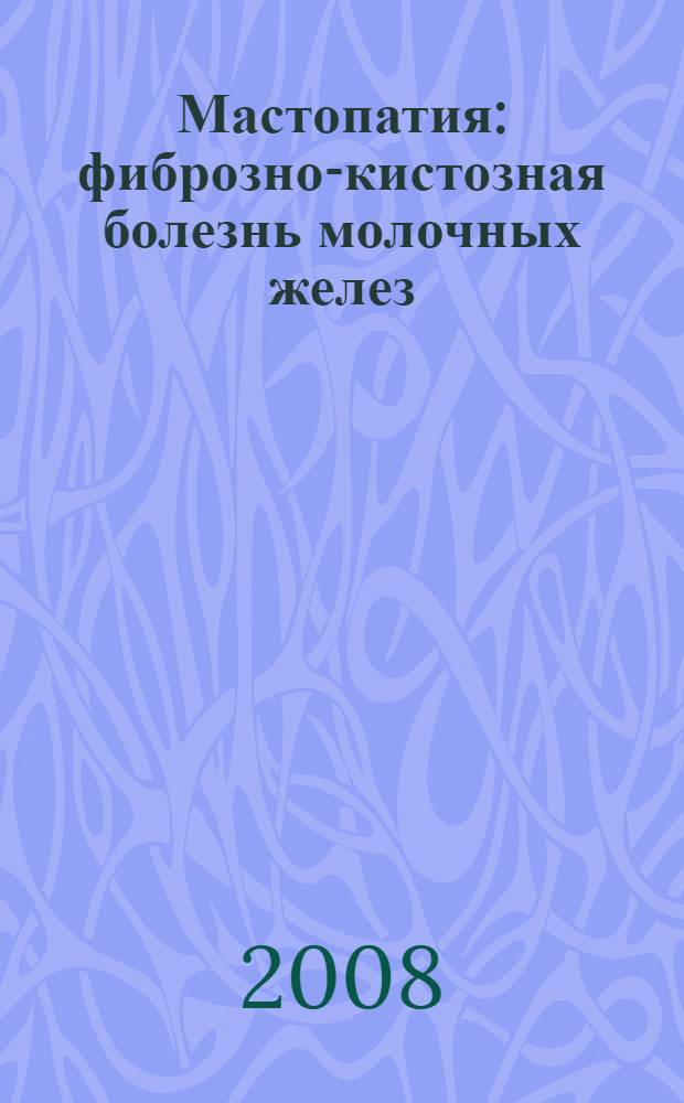 Мастопатия: фиброзно-кистозная болезнь молочных желез : (патогенез, диагностика, лечение) : учебно-методическое пособие