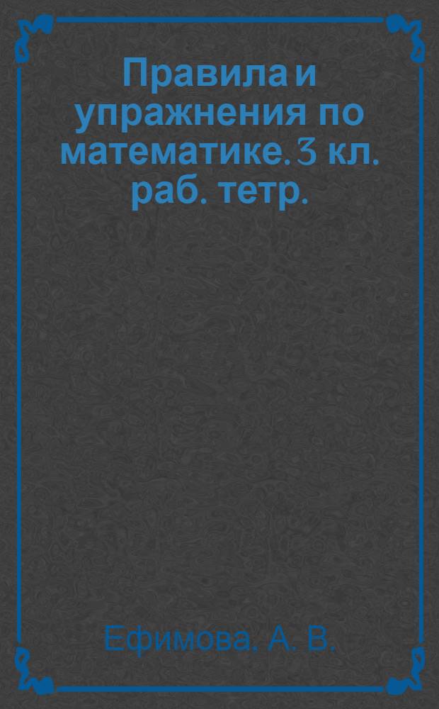 Правила и упражнения по математике. 3 кл. [раб. тетр.]