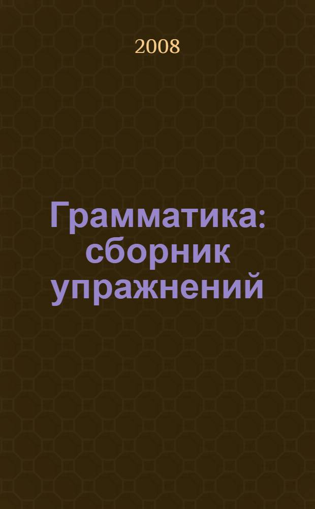 Грамматика : сборник упражнений : для учащихся V - IX классов базовых школ и школ с углубленным изучением английского языка