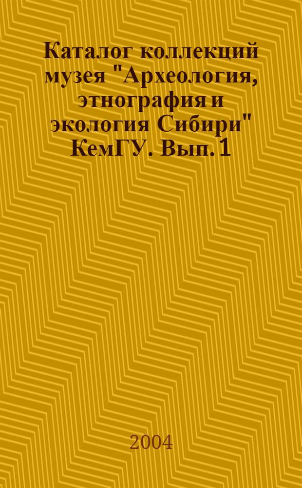 Каталог коллекций музея "Археология, этнография и экология Сибири" КемГУ. Вып. 1