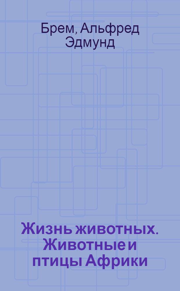 Жизнь животных. Животные и птицы Африки : перевод с немецкого