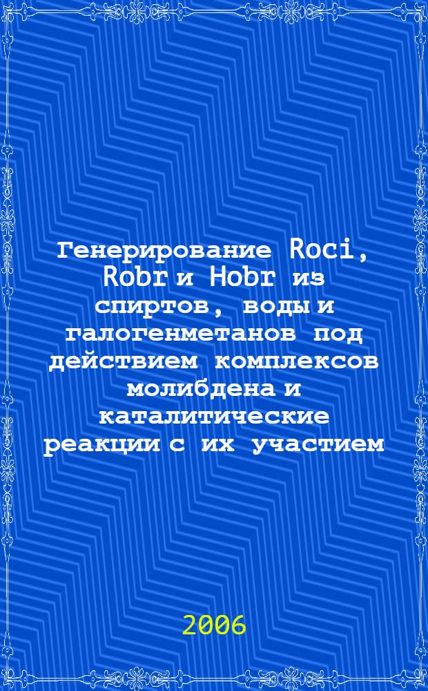 Генерирование Roci, Robr и Hobr из спиртов, воды и галогенметанов под действием комплексов молибдена и каталитические реакции с их участием : автореф. дис. на соиск. учен. степ. канд. хим. наук : специальность 02.00.03 <органическая химия>