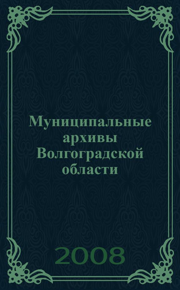 Муниципальные архивы Волгоградской области : научное издание