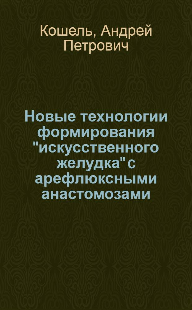 Новые технологии формирования "искусственного желудка" c арефлюксными анастомозами (экспериментально-клиническое исследование) : автореферат диссертации на соискание ученой степени д.м.н. : специальность 14.00.27