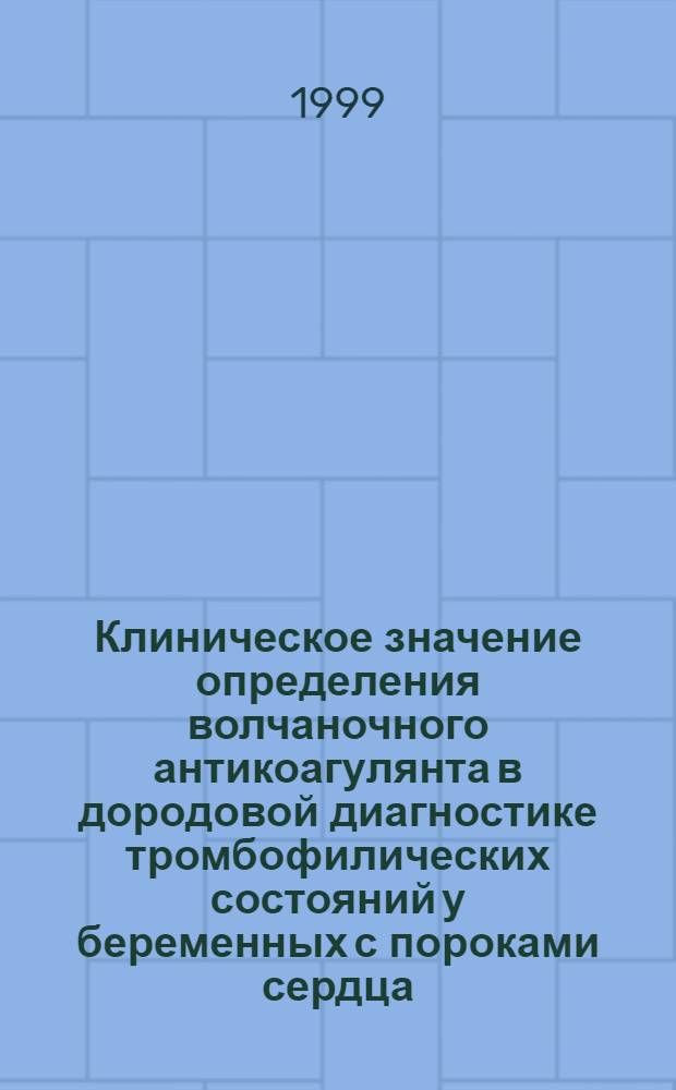 Клиническое значение определения волчаночного антикоагулянта в дородовой диагностике тромбофилических состояний у беременных с пороками сердца : автореферат диссертации на соискание ученой степени к.м.н. : специальность 14.00.01