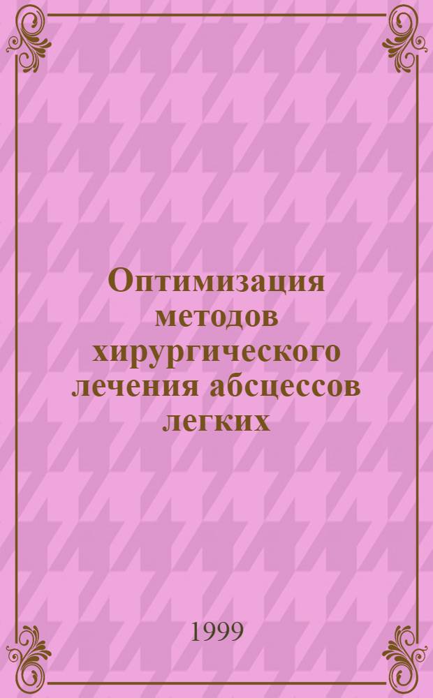 Оптимизация методов хирургического лечения абсцессов легких : автореферат диссертации на соискание ученой степени д.м.н. : специальность 14.00.27