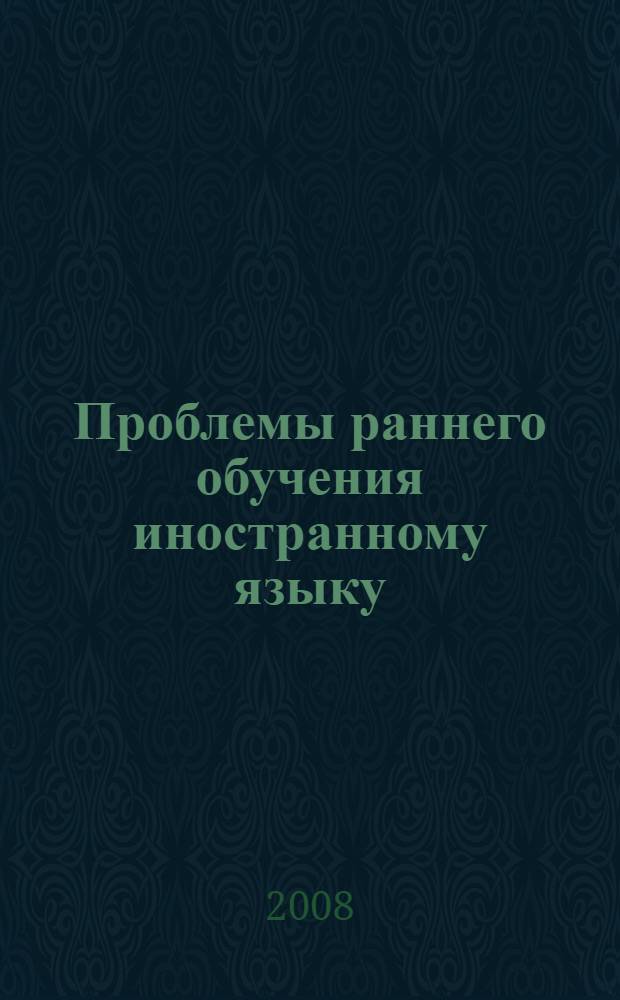 Проблемы раннего обучения иностранному языку : материалы Региональной научно-практической конференции, 4 апреля 2008 года