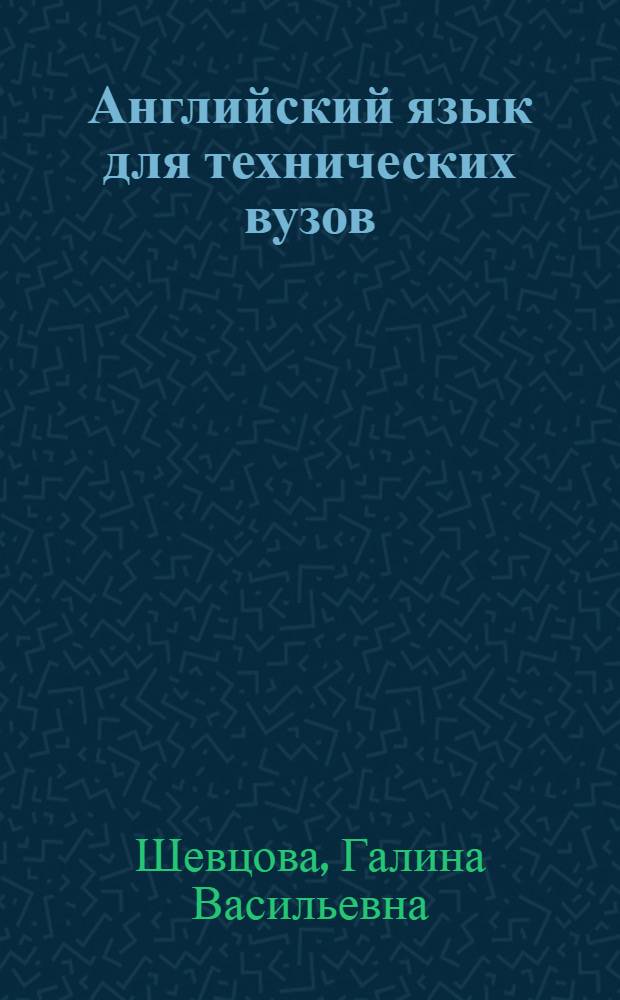 Английский язык для технических вузов : учебное пособие для студентов младших курсов, обучающихся по техническим специальностям