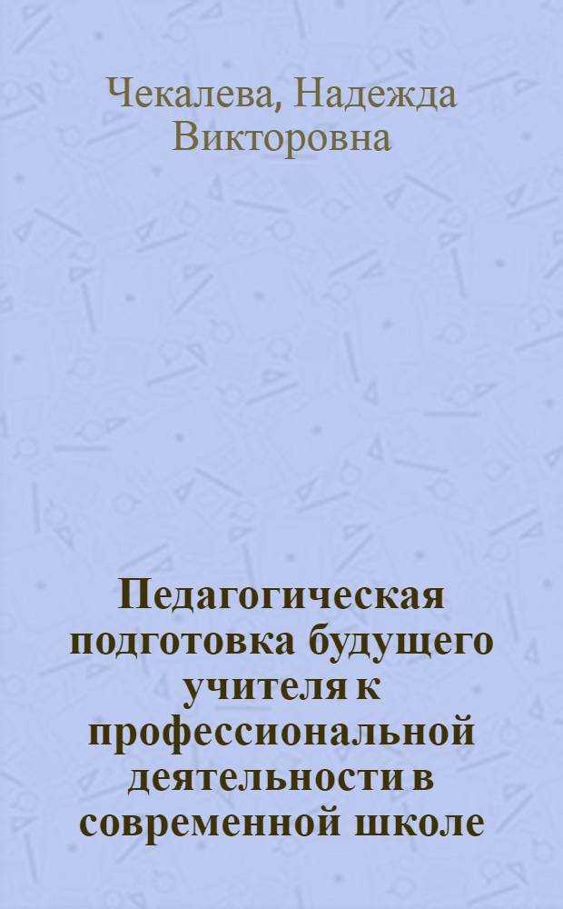 Педагогическая подготовка будущего учителя к профессиональной деятельности в современной школе : научно-методические материалы : для студентов высших учебных заведений, обучающихся по направлению "540600 (050700) Педагогика"