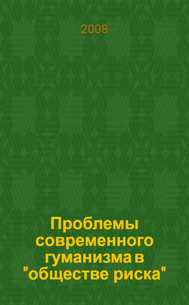 Проблемы современного гуманизма в "обществе риска" : труды региональной научной конференции (г. Воронеж, 23 сентября 2008 г.)