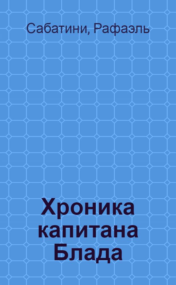 Хроника капитана Блада : (из судового журнала Джереми Питта) : роман