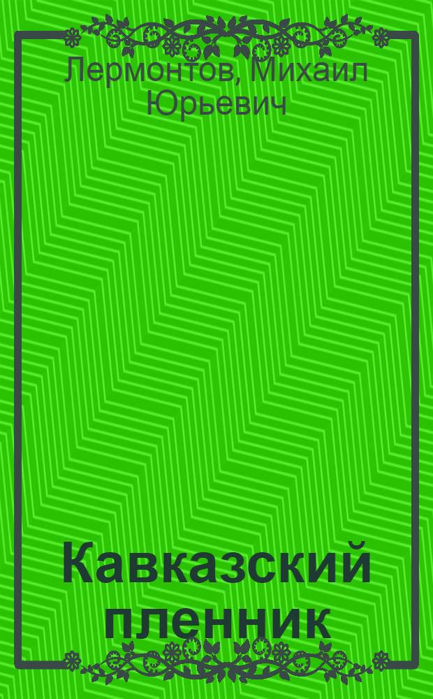 Кавказский пленник : аудиокнига-моноспектакль : по поэмам и стихотворениям М.Ю. Лермонтова