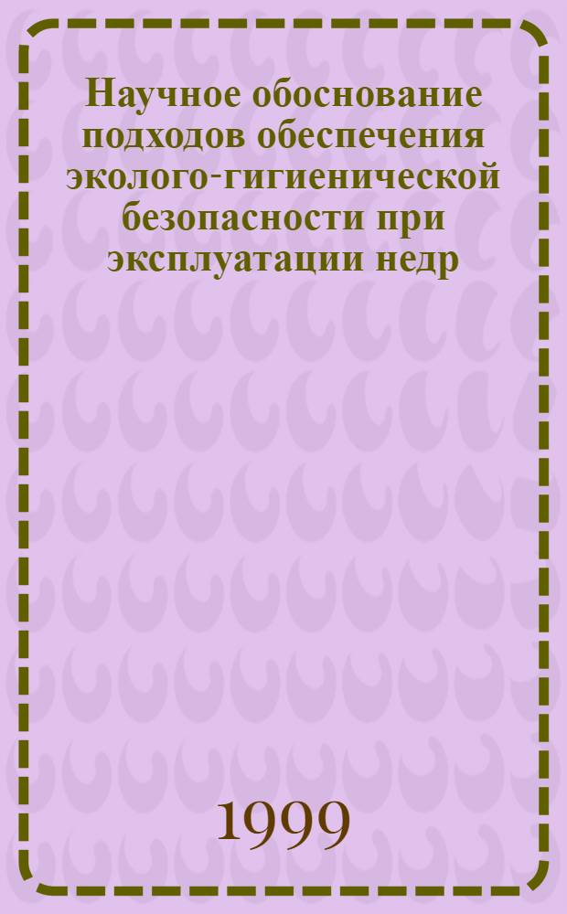 Научное обоснование подходов обеспечения эколого-гигиенической безопасности при эксплуатации недр : автореферат диссертации на соискание ученой степени д.м.н. : специальность 14.00.07