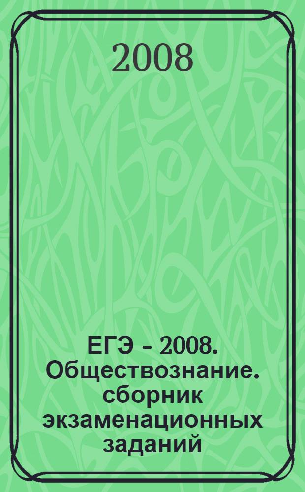 ЕГЭ - 2008. Обществознание. сборник экзаменационных заданий