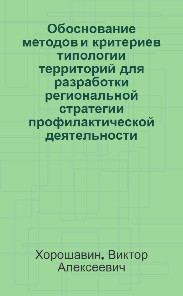 Обоснование методов и критериев типологии территорий для разработки региональной стратегии профилактической деятельности (на региональном уровне) : автореферат диссертации на соискание ученой степени д.м.н. : специальность 14.00.07