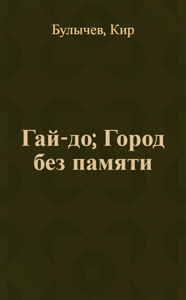 Гай-до; Город без памяти: фантастические повести / Кир Булычев; ил. Е. Мигунова