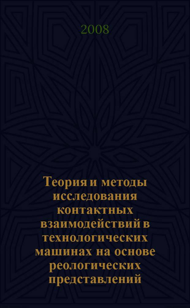 Теория и методы исследования контактных взаимодействий в технологических машинах на основе реологических представлений