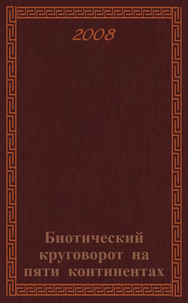 Биотический круговорот на пяти континентах: азот и зольные элементы в природных наземных экосистемах = Biotic turnover on five continents: element exchange processes in terrestrial natural ecosystems