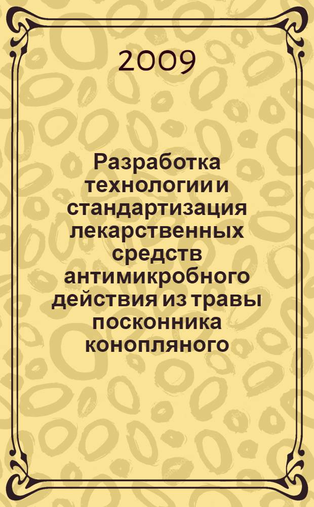 Разработка технологии и стандартизация лекарственных средств антимикробного действия из травы посконника конопляного : автореф. дис. на соиск. учен. степ. канд. фармацевт. наук : специальность 15.00.01 <Технология лекарств и орг. фармацевт. дела>