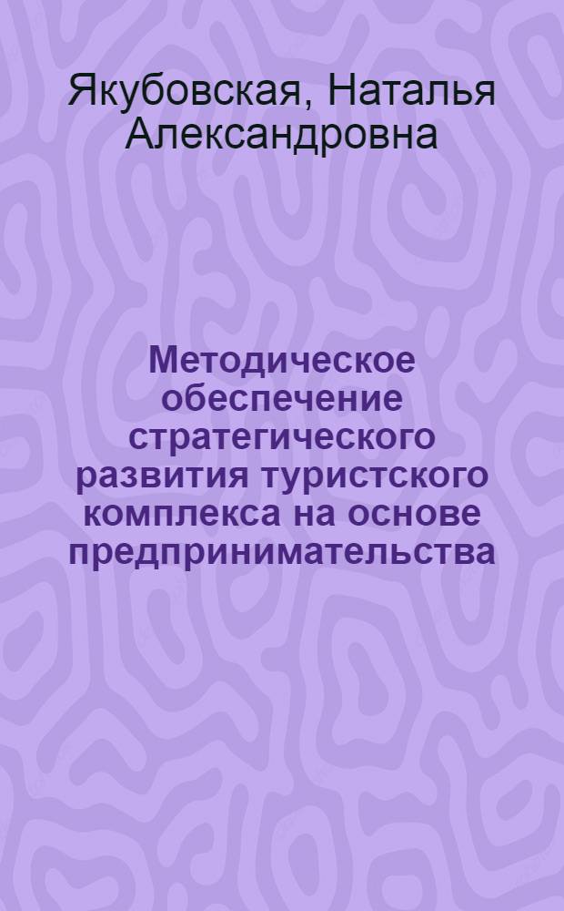 Методическое обеспечение стратегического развития туристского комплекса на основе предпринимательства : автореф. дис. на соиск. учен. степ. канд. экон. наук : специальность 08.00.05 <Экономика и упр. нар. хоз-вом>