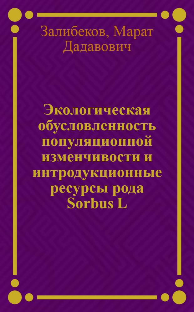 Экологическая обусловленность популяционной изменчивости и интродукционные ресурсы рода Sorbus L. в Дагестане : автореф. дис. на соиск. учен. степ. канд. биол. наук : специальность 03.00.16 <Экология>