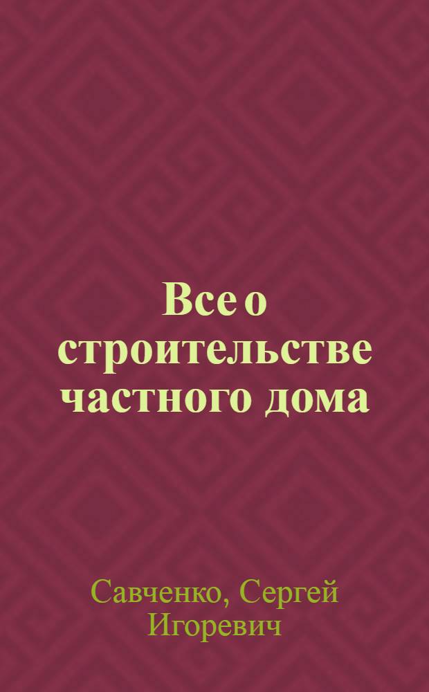 Все о строительстве частного дома : от проекта до воплощения