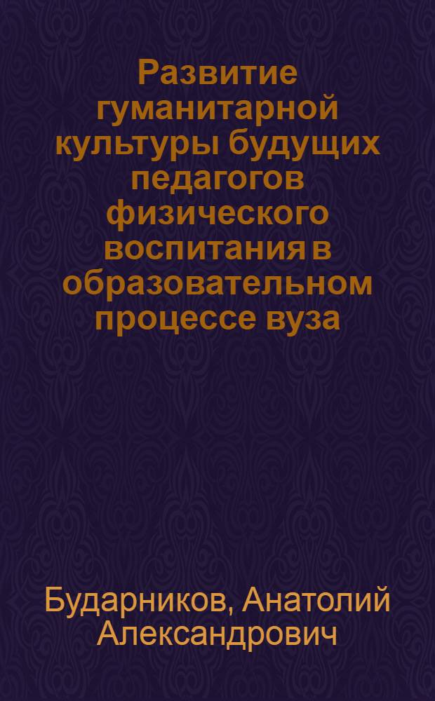 Развитие гуманитарной культуры будущих педагогов физического воспитания в образовательном процессе вуза : автореф. дис. на соиск. учен. степ. канд. пед. наук : специальность 13.00.08 <Теория и методика проф. образования>