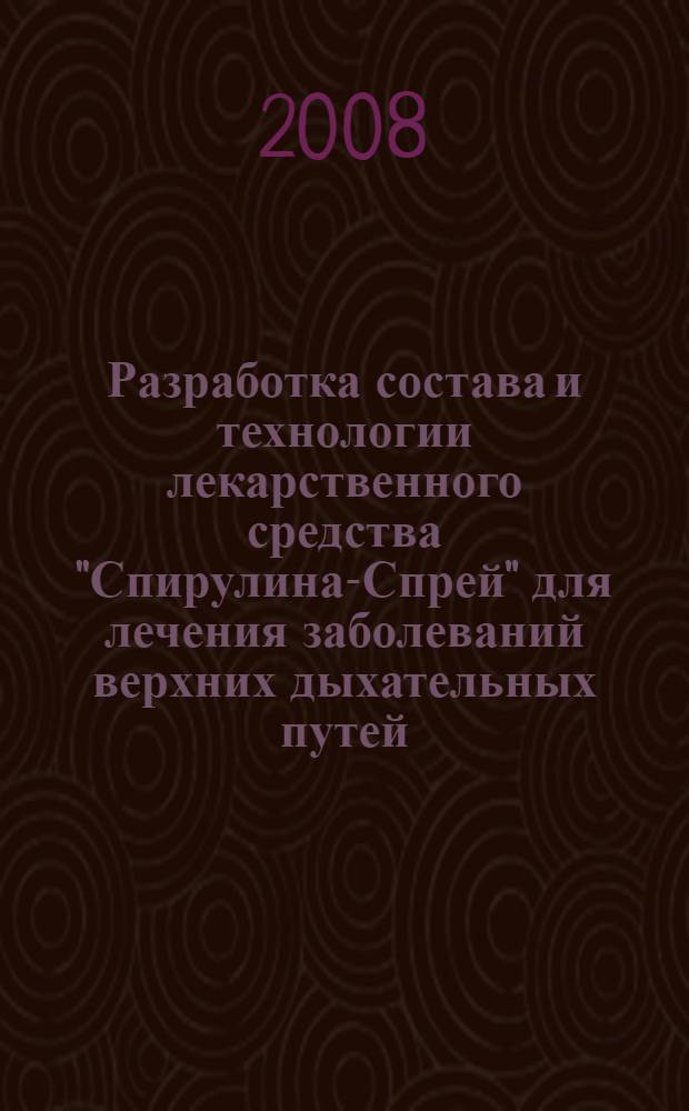 Разработка состава и технологии лекарственного средства "Спирулина-Спрей" для лечения заболеваний верхних дыхательных путей : автореф. дис. на соиск. учен. степ. канд. фармацевт. наук : специальность 15.00.01 <Технология лекарств и орг. фармацевт. дела>