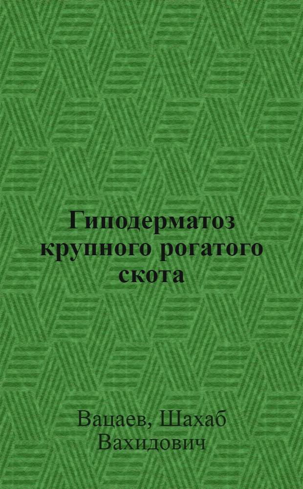 Гиподерматоз крупного рогатого скота (эпизоотология, видовой состав, популяционная экология) и разработка мер борьбы с ним в Чеченской Республике : автореф. дис. на соиск. учен. степ. канд. ветеринар. наук : специальность 03.00.19 <Паразитология>