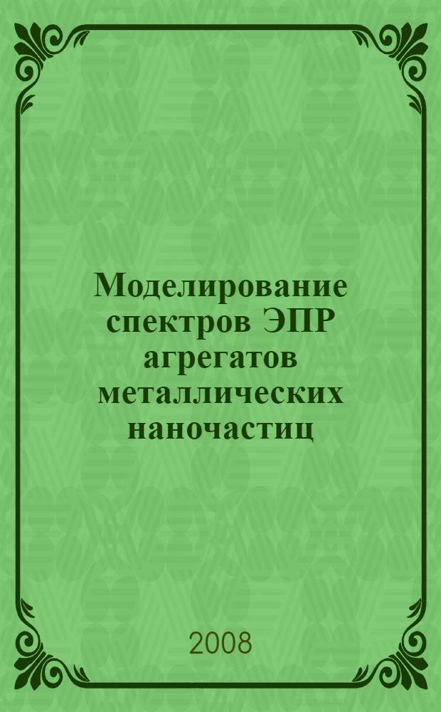 Моделирование спектров ЭПР агрегатов металлических наночастиц : автореф. дис. на соиск. учен. степ. канд. физ.-мат. наук : специальность 02.00.04 <Физ. химия>