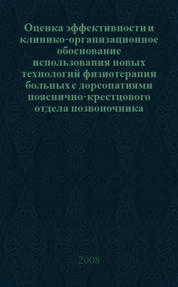 Оценка эффективности и клинико-организационное обоснование использования новых технологий физиотерапии больных с дорсопатиями пояснично-крестцового отдела позвоночника : автореф. дис. на соиск. учен. степ. канд. мед. наук : специальность 14.00.51 <Восстановит. медицина, лечеб. физкультура и спортив. медицина, курортология и физиотерапия> : специальность 14.00.33 <Обществ. здоровье и здравоохранение>