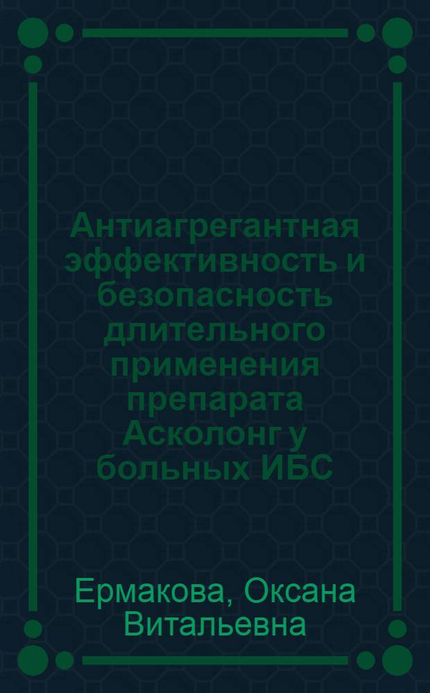 Антиагрегантная эффективность и безопасность длительного применения препарата Асколонг у больных ИБС : автореф. дис. на соиск. учен. степ. канд. мед. наук : специальность 14.00.06 <Кардиология>
